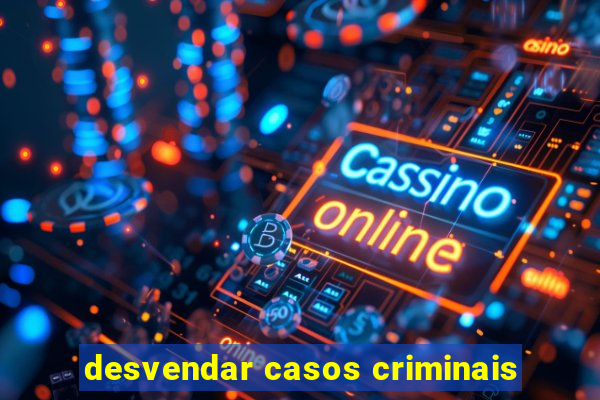 desvendar casos criminais